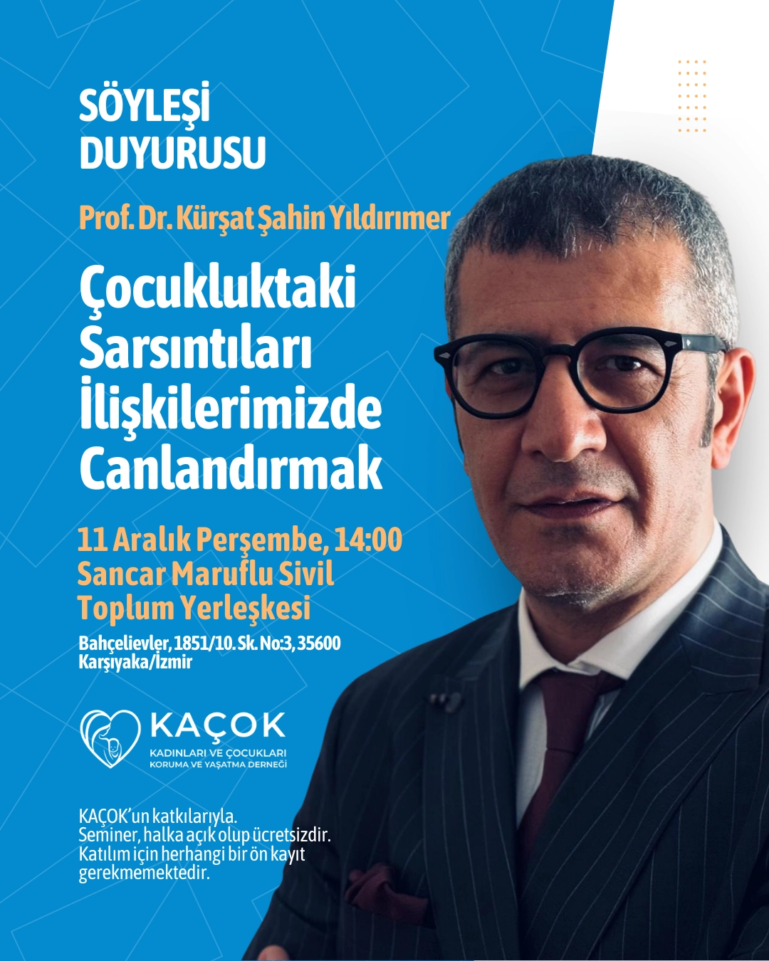 Kadınları ve Çocukları Koruma ve Yaşatma Derneği’nin desteğiyle, Prof. Dr. Kürşat Şahin YILDIRIMER tarafından çocukluk döneminde yaşanan duygusal ve psikolojik sarsıntıların, yetişkinlik dönemindeki ilişki biçimlerine nasıl yansıdığına yönelik kapsamlı bir seminer düzenlenecektir.